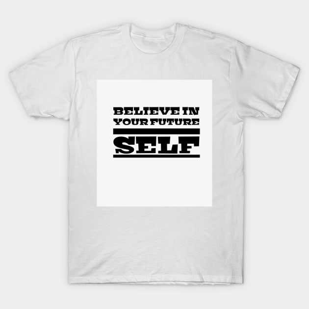 Believe in your future self T-Shirt by My carlyx